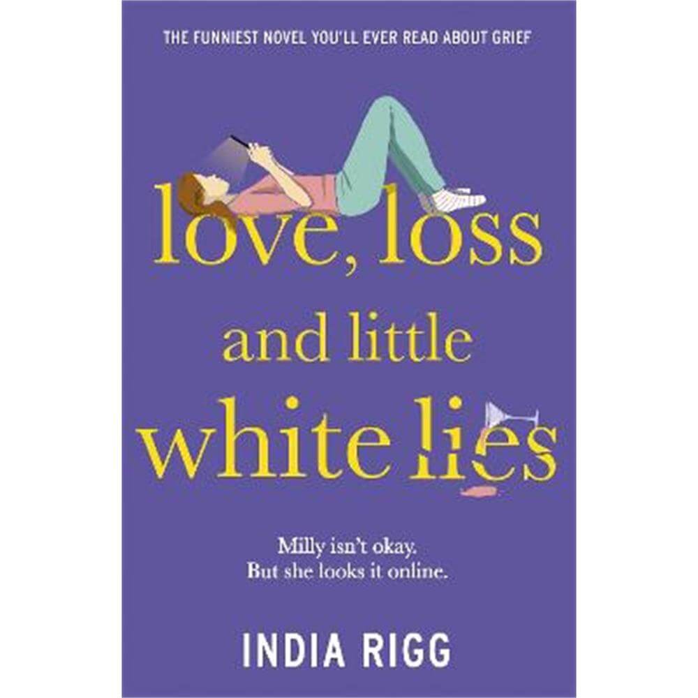 Love, Loss and Little White Lies: The funniest novel you'll ever read about grief (Paperback) - India Rigg